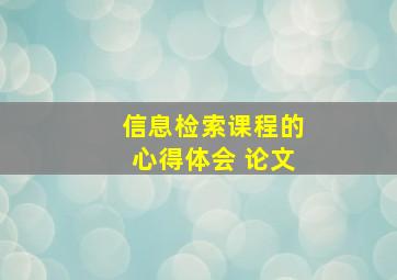 信息检索课程的心得体会 论文